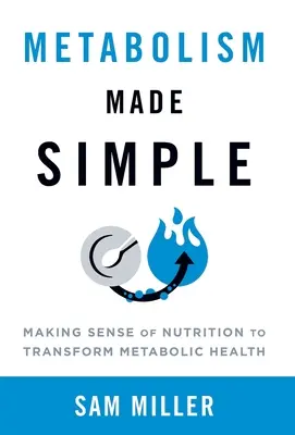 Metabolismo simplificado: Cómo entender la nutrición para transformar la salud metabólica - Metabolism Made Simple: Making Sense of Nutrition to Transform Metabolic Health