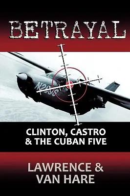 La traición: Clinton, Castro y los Cinco Cubanos - Betrayal: Clinton, Castro & The Cuban Five