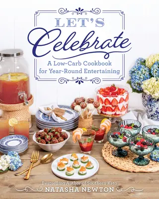 Celebremos: Un libro de cocina bajo en carbohidratos para celebrar todo el año - Let's Celebrate: A Low-Carb Cookbook for Year-Round Entertaining