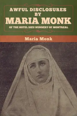 Las terribles revelaciones de María Monje sobre el convento del Hôtel-Dieu de Montreal - Awful Disclosures by Maria Monk of the Hotel Dieu Nunnery of Montreal