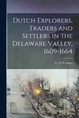 Exploradores, comerciantes y colonos holandeses en el valle de Delaware, 1609-1664 (Weslager C. a. (Clinton Alfred) 1909-) - Dutch Explorers, Traders and Settlers in the Delaware Valley, 1609-1664 (Weslager C. a. (Clinton Alfred) 1909-)