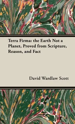 Terra Firma: la Tierra no es un planeta, demostrado por las Escrituras, la razón y los hechos - Terra Firma: the Earth Not a Planet, Proved from Scripture, Reason, and Fact