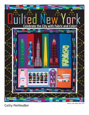 Quilted New York: Celebra la ciudad con tela y color - Quilted New York: Celebrate the City with Fabric and Color