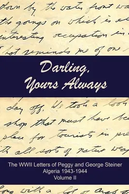 Querida, siempre tuya: Las cartas de Peggy y George Steiner durante la Segunda Guerra Mundial, Argelia 1943-1944 - Darling, Yours Always: The WWII Letters of Peggy and George Steiner, Algeria 1943-1944