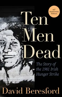 Diez hombres muertos: la historia de la huelga de hambre irlandesa de 1981 - Ten Men Dead: The Story of the 1981 Irish Hunger Strike