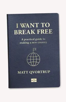 Quiero Liberarme: Guía práctica para crear un nuevo país - I Want to Break Free: A Practical Guide to Making a New Country