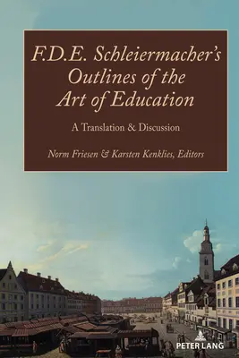 F.D.E. Schleiermacher's Outlines of the Art of Education; A Translation & Discussion (Esbozos del arte de la educación de F.D.E. Schleiermacher; traducción y debate) - F.D.E. Schleiermacher's Outlines of the Art of Education; A Translation & Discussion