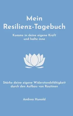 Mein Resilienz-Tagebuch: Sienta su propia fuerza, manténgase dentro de sí mismo y fortalezca su capacidad de resistencia mediante la aplicación de rutinas. - Mein Resilienz-Tagebuch: Komme in deine eigene Kraft, halte inne und strke deine Widerstandsfhigkeit durch den Aufbau von Routinen