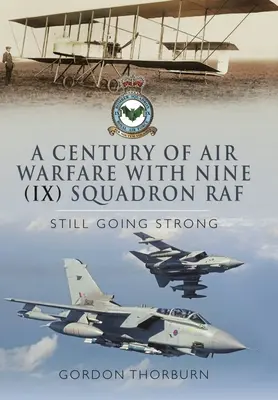 Un siglo de guerra aérea con el Noveno (IX) Escuadrón de la RAF: todavía con fuerza - A Century of Air Warfare with Nine (IX) Squadron, RAF: Still Going Strong