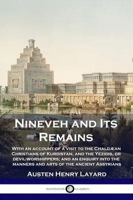 Nínive y sus vestigios: Con el relato de una visita a los cristianos caldeos del Kurdistán y a los yezidíes, o adoradores del diablo, y una investigación sobre la historia de la ciudad. - Nineveh and Its Remains: With an account of a visit to the Chaldan Christians of Kurdistan, and the Yezidis, or devil-worshippers; and an enqu