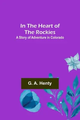 En el corazón de las Rocosas: Una historia de aventuras en Colorado - In the Heart of the Rockies; A Story of Adventure in Colorado