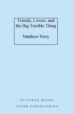 Amigos, amantes y la gran cosa terrible: Un libro de memorias - Friends, Lovers, and the Big Terrible Thing: A Memoir