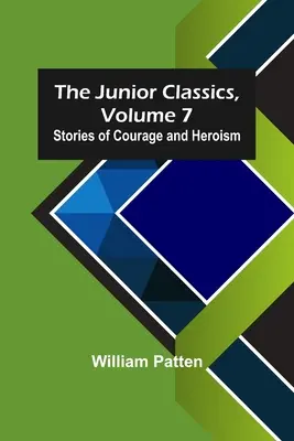 Clásicos infantiles, volumen 7: Historias de valor y heroísmo - The Junior Classics, Volume 7: Stories of Courage and Heroism