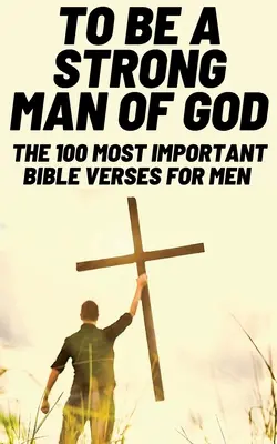 Para ser un hombre fuerte de Dios: Los 100 versículos bíblicos más importantes para los hombres (Devocionales cristianos para hombres / Estudio bíblico para hombres) - To Be A Strong Man Of God: The 100 Most Important Bible Verses for Men (Devotionals For Men Christian / Bible Study For Men)