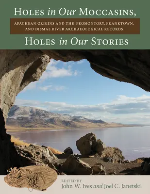 Agujeros en nuestros mocasines, agujeros en nuestras historias: Los orígenes apaches y los registros arqueológicos de Promontory, Franktown y Dismal River - Holes in Our Moccasins, Holes in Our Stories: Apachean Origins and the Promontory, Franktown, and Dismal River Archaeological Records