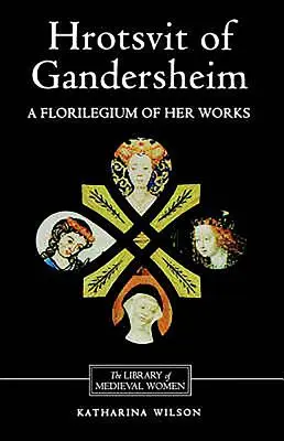 Hrotsvit de Gandersheim: Florilegio de sus obras - Hrotsvit of Gandersheim: A Florilegium of Her Works