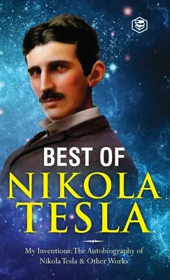 Inventos, investigaciones y escritos de Nikola Tesla: - Mis inventos: La autobiografía de Nikola Tesla; Experimentos con corrientes alternas de H - The Inventions, Researches, and Writings of Nikola Tesla: - My Inventions: The Autobiography of Nikola Tesla; Experiments With Alternate Currents of H