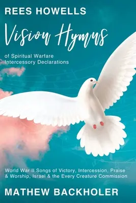 Rees Howells, Vision Hymns of Spiritual Warfare Intercessory Declarations: Canciones de Victoria, Intercesión, Alabanza y Adoración, Israel y la Segunda Guerra Mundial. - Rees Howells, Vision Hymns of Spiritual Warfare Intercessory Declarations: World War II Songs of Victory, Intercession, Praise and Worship, Israel and