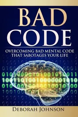 Código Malo: Cómo superar el mal código mental que sabotea tu vida - Bad Code: Overcoming Bad Mental Code That Sabotages Your Life