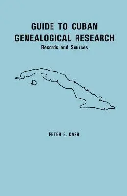 Guía para la investigación genealógica cubana: Registros y fuentes - Guide to Cuban Genealogical Research: Records and Sources