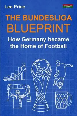 El proyecto de la Bundesliga: Cómo Alemania se convirtió en la cuna del fútbol - The Bundesliga Blueprint: How Germany became the Home of Football