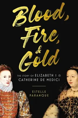 Sangre, fuego y oro: La historia de Isabel I y Catalina de Médicis - Blood, Fire & Gold: The Story of Elizabeth I & Catherine de Medici