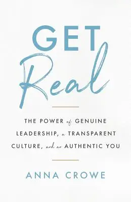 Sé realista: El poder del liderazgo genuino, una cultura transparente y un tú auténtico - Get Real: The Power of Genuine Leadership, a Transparent Culture, and an Authentic You