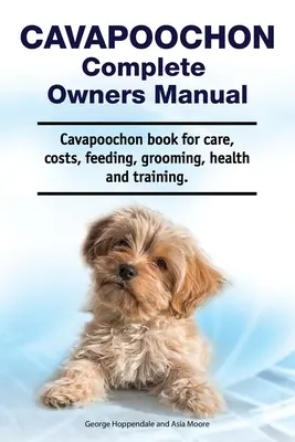 Cavapoochon Manual Completo del Propietario. Cavapoochon libro para el cuidado, los costos, la alimentación, el aseo, la salud y la formación. - Cavapoochon Complete Owners Manual. Cavapoochon book for care, costs, feeding, grooming, health and training.