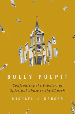 El púlpito intimidatorio: Afrontar el problema del abuso espiritual en la Iglesia - Bully Pulpit: Confronting the Problem of Spiritual Abuse in the Church