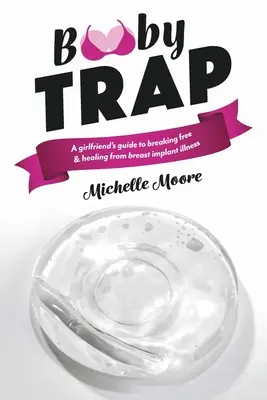 Trampa para bobos: Guía de la novia para liberarse y curarse de la enfermedad de los implantes mamarios - Booby Trap: A Girlfriend's Guide to Breaking Free & Healing from Breast Implant Illness