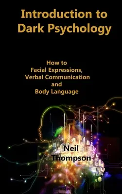 Introducción a la Psicología Oscura: Cómo Interpretar las Expresiones Faciales, la Comunicación Verbal y el Lenguaje Corporal - Introduction to Dark Psychology: How to Interpret Facial Expressions, Verbal Communication and Body Language