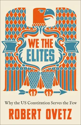 Nosotros, las élites: Por qué la Constitución de EEUU está al servicio de unos pocos - We the Elites: Why the Us Constitution Serves the Few