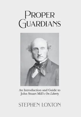 Guardianes de la verdad: Introducción y guía a Sobre la libertad de John Stuart Mill - Proper Guardians: An Introduction and Guide to John Stuart Mill's On Liberty
