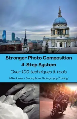 Composición fotográfica más sólida - Sistema de cuatro pasos: Más de 100 técnicas y herramientas - Stronger Photo Composition - Four-Step System: Over 100 Techniques and Tools