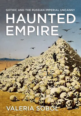 Imperio embrujado: Gothic and the Russian Imperial Uncanny (El gótico y la inquietud imperial rusa) - Haunted Empire: Gothic and the Russian Imperial Uncanny