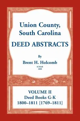 Resúmenes de Escrituras del Condado de Union, Carolina del Sur, Volumen II: Libros de Escrituras G-K (1800-1811 [1769-1811]) - Union County, South Carolina Deed Abstracts, Volume II: Deed Books G-K (1800-1811 [1769-1811])