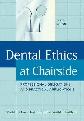 Ética dental en el consultorio: Obligaciones profesionales y aplicaciones prácticas, tercera edición - Dental Ethics at Chairside: Professional Obligations and Practical Applications, Third Edition