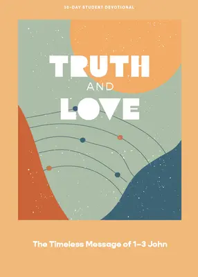 Verdad y amor - Devocional para adolescentes: El mensaje eterno de 1-3 Juan Tomo 2 - Truth and Love - Teen Devotional: The Timeless Message of 1-3 John Volume 2