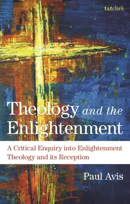 La teología y la Ilustración: Una indagación crítica sobre la teología de la Ilustración y su recepción - Theology and the Enlightenment: A Critical Enquiry Into Enlightenment Theology and Its Reception