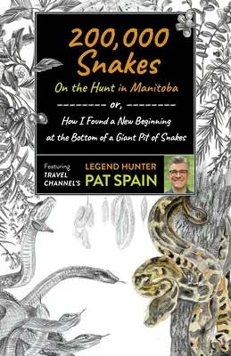 200.000 serpientes: A la caza en Manitoba: O cómo encontré un nuevo comienzo en el fondo de un pozo gigante de serpientes. - 200,000 Snakes: On the Hunt in Manitoba: Or, How I Found a New Beginning at the Bottom of a Giant Pit of Snakes