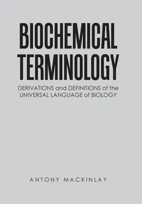 Terminología Bioquímica: Derivaciones y Definiciones del Lenguaje Universal de la Biología - Biochemical Terminology: Derivations and Definitions of the Universal Language of Biology