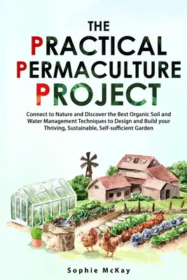 El Proyecto Práctico de Permacultura: Conecta con la naturaleza y descubre las mejores técnicas de gestión orgánica del suelo y el agua para diseñar y construir tu Thri - The Practical Permaculture Project: Connect to Nature and Discover the Best Organic Soil and Water Management Techniques to Design and Build your Thri