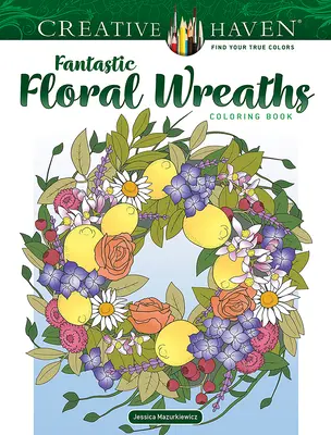 Creative Haven Fantásticas coronas florales Libro para colorear - Creative Haven Fantastic Floral Wreaths Coloring Book