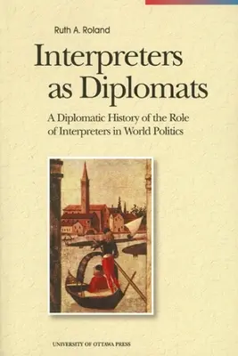 Los intérpretes como diplomáticos: Historia diplomática del papel de los intérpretes en la política mundial - Interpreters as Diplomats: A Diplomatic History of the Role of Interpreters in World Politics