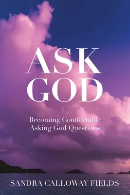 Pregúntale a Dios. Cómo sentirse cómodo haciendo preguntas a Dios - Ask God. Becoming Comfortable Asking God Questions