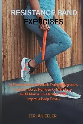 Ejercicios con bandas de resistencia: 24 ejercicios de estiramiento y fortalecimiento que puedes hacer en casa o sobre la marcha para ganar músculo, perder peso y mejorar tu condición física. - Resistance Band Exercises: 24 Stretching and Strength Training Workouts You Can Do at Home or On the Go to Build Muscle, Lose Weight and Improve