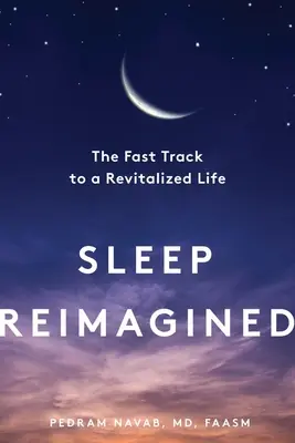 El sueño reimaginado: La vía rápida hacia una vida revitalizada - Sleep Reimagined: The Fast Track to a Revitalized Life