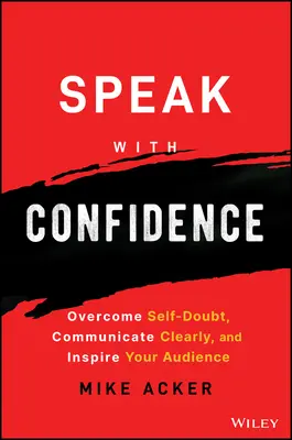 Hable con confianza: Supere las dudas, comuníquese con claridad e inspire a su audiencia - Speak with Confidence: Overcome Self-Doubt, Communicate Clearly, and Inspire Your Audience