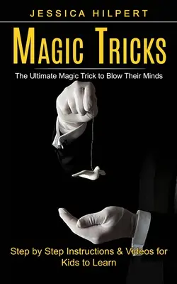 Trucos de Magia: The Ultimate Magic Trick to Blow Their Minds (Instrucciones paso a paso y vídeos para que los niños aprendan) - Magic Tricks: The Ultimate Magic Trick to Blow Their Minds (Step by Step Instructions & Videos for Kids to Learn)