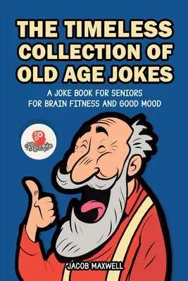 La colección intemporal de chistes de la vejez: Un Libro de Chistes para la Tercera Edad para la Salud Cerebral y el Buen Humor - The Timeless Collection of Old Age Jokes: A Joke Book for Seniors for Brain Fitness and Good Mood